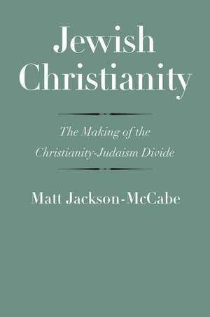 Jewish Christianity: The Making of the Christianity-Judaism Divide de Matt Jackson-McCabe