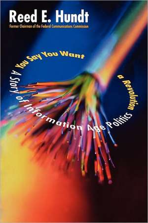 You Say You Want a Revolution: A Story of Information Age Politics de Reed Hundt