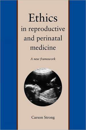 Ethics in Reproductive and Perinatal Medicine: A New Framework de Carson Strong