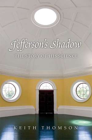 Jefferson′s Shadow – The Story of His Science de Keith Thomson