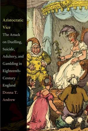 Aristocratic Vice: The Attack on Duelling, Suicide, Adultery, and Gambling in Eighteenth-Century England de Donna T. Andrew