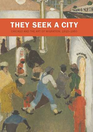 They Seek a City: Chicago and the Art of Migration, 1910-1950 de Sarah Kelly Oehler