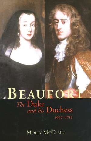 Beaufort: The Duke and His Duchess, 1657-1715 de Molly McClain