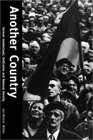 Another Country: German Intellectuals, Unification, and National Identity de Jan-Werner Müller