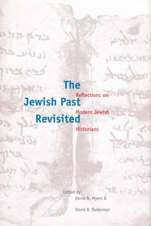 The Jewish Past Revisited: Reflections on Modern Jewish Historians de David N. Myers