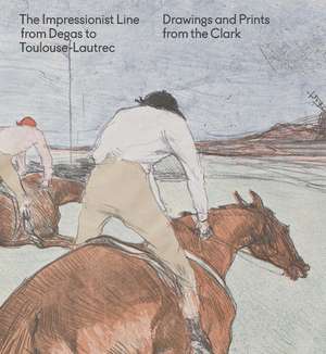 The Impressionist Line from Degas to Toulouse-Lautrec: Drawings and Prints from the Clark de Jay A. Clarke