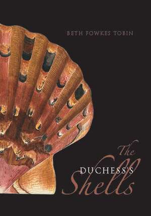 The Duchess's Shells: Natural History Collecting in the Age of Cook’s Voyages de Beth Fowkes Tobin