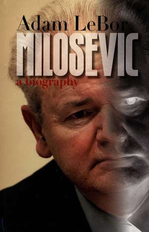 Milosevic: A Biography de Adam LeBor