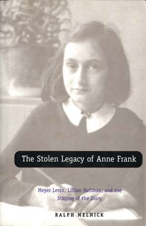 The Stolen Legacy of Anne Frank: Meyer Levin, Lillian Hellman, and the Staging of the Diary de Ralph Melnick