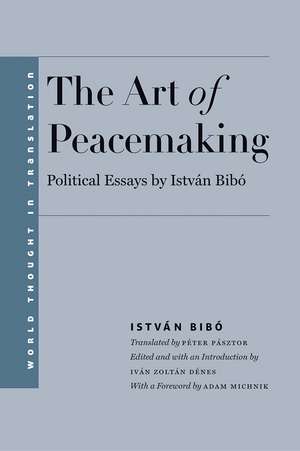 The Art of Peacemaking: Political Essays by István Bibó de István Bibó