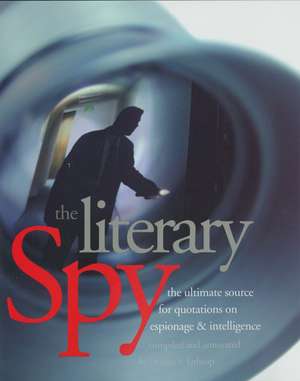 The Literary Spy: The Ultimate Source for Quotations on Espionage & Intelligence de Charles E. Lathrop