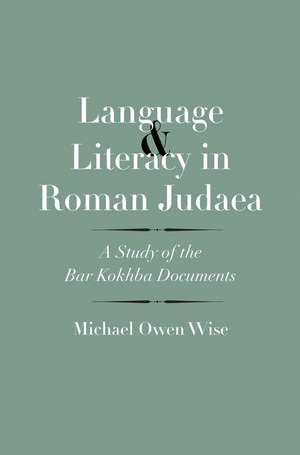 Language and Literacy in Roman Judaea: A Study of the Bar Kokhba Documents de Michael Owen Wise