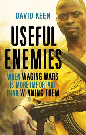 Useful Enemies: When Waging Wars Is More Important Than Winning Them de David Keen