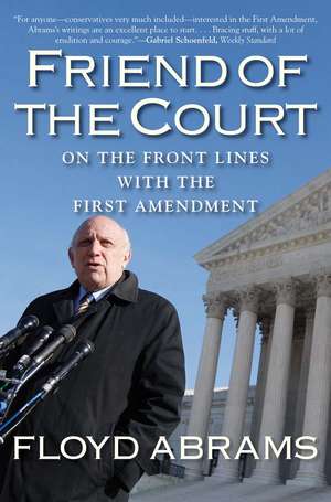 Friend of the Court: On the Front Lines with the First Amendment de Floyd Abrams