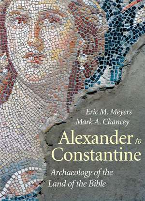 Alexander to Constantine: Archaeology of the Land of the Bible, Volume III de Eric M. Meyers