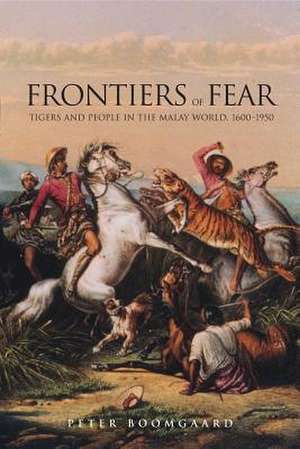 Frontiers of Fear: Tigers and People in the Malay World, 1600-1950 de Peter Boomgaard