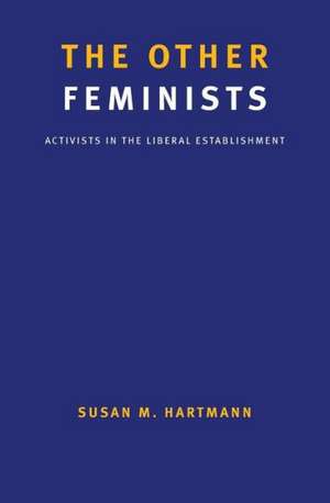 The Other Feminists: Activists in the Liberal Establishment de Susan M. Hartmann