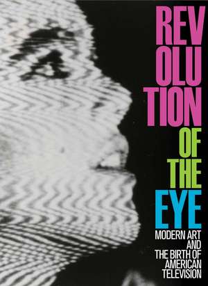 Revolution of the Eye: Modern Art and the Birth of American Television de Maurice Berger