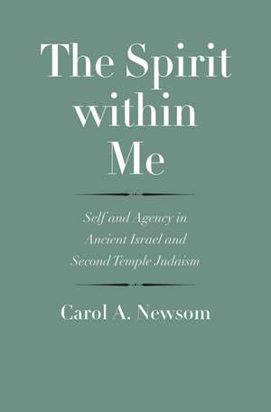 The Spirit within Me: Self and Agency in Ancient Israel and Second Temple Judaism de Carol A. Newsom