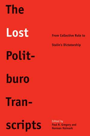 The Lost Politburo Transcripts: From Collective Rule to Stalin's Dictatorship de Paul R. Gregory