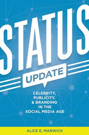 Status Update: Celebrity, Publicity, and Branding in the Social Media Age de Alice E. Marwick