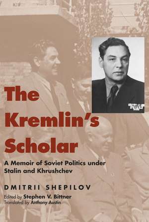 The Kremlin's Scholar: A Memoir of Soviet Politics Under Stalin and Khrushchev de Dmitrii Shepilov