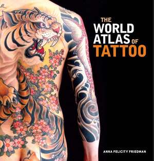 The World Atlas of Tattoo de Anna Felicity Friedman