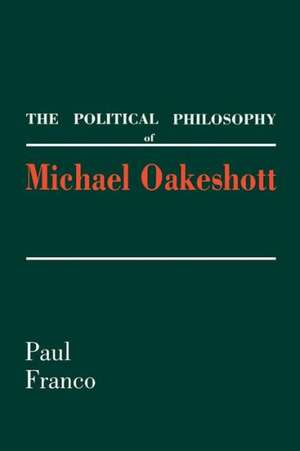 The Political Philosophy of Michael Oakeshott de Paul Franco