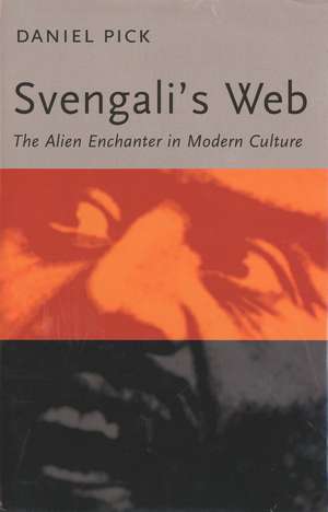 Svengali's Web: The Alien Enchanter in Modern Culture de Daniel Pick