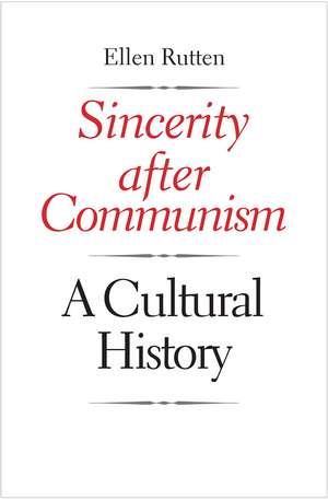 Sincerity after Communism: A Cultural History de Ellen Rutten