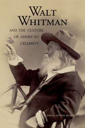 Walt Whitman and the Culture of American Celebrity de David Haven Blake