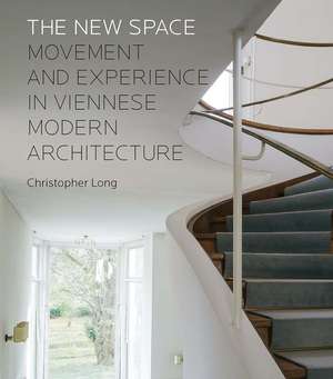 The New Space: Movement and Experience in Viennese Modern Architecture de Christopher Long