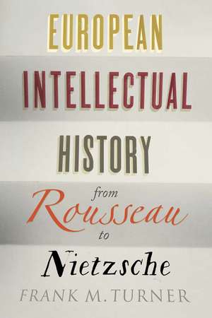 European Intellectual History from Rousseau to Nietzsche de Frank M. Turner