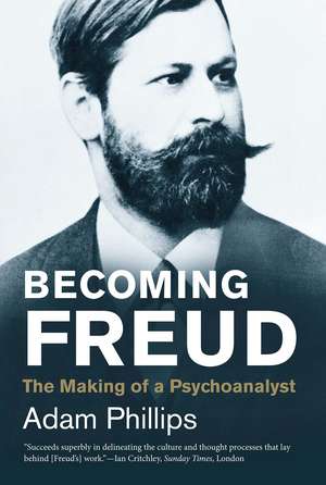 Becoming Freud: The Making of a Psychoanalyst de Adam Phillips