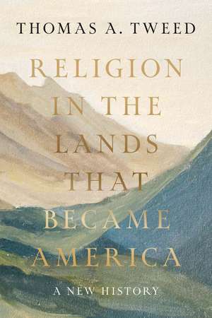 Religion in the Lands That Became America: A New History de Thomas A. Tweed