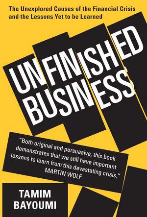 Unfinished Business: The Unexplored Causes of the Financial Crisis and the Lessons Yet to be Learned de Tamim Bayoumi