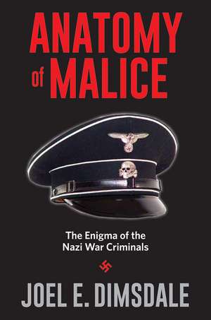 Anatomy of Malice: The Enigma of the Nazi War Criminals de Joel E. Dimsdale