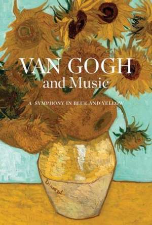 Van Gogh and Music: A Symphony in Blue and Yellow de Natascha Veldhorst