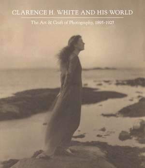 Clarence H. White and His World: The Art and Craft of Photography, 1895-1925 de Anne McCauley