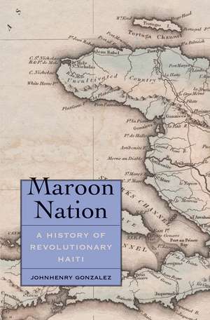 Maroon Nation: A History of Revolutionary Haiti de Johnhenry Gonzalez