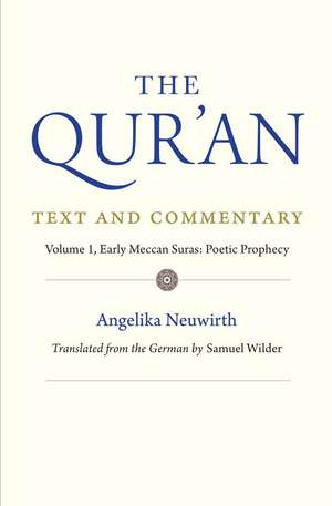 The Qur'an: Text and Commentary, Volume 1: Early Meccan Suras: Poetic Prophecy de Angelika Neuwirth