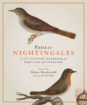 Pasta for Nightingales: A 17th-Century Handbook of Bird-Care and Folklore de Giovanni Pietro Olina