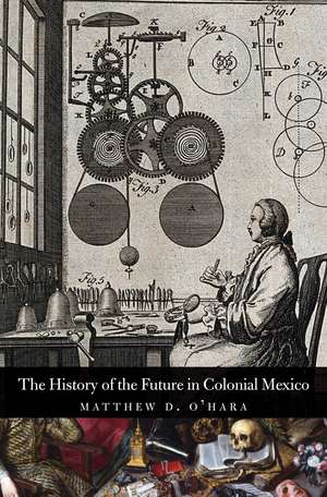 The History of the Future in Colonial Mexico de Matthew D. O'Hara