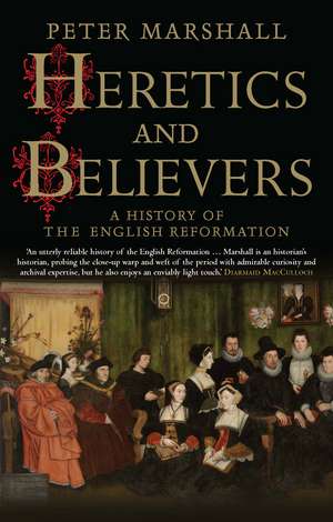 Heretics and Believers: A History of the English Reformation de Peter Marshall