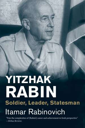 Yitzhak Rabin: Soldier, Leader, Statesman de Itamar Rabinovich