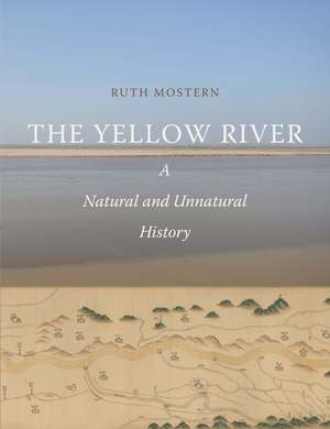 The Yellow River: A Natural and Unnatural History de Ruth Mostern