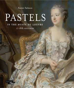 Pastels in the Musée du Louvre: 17th and 18th Centuries de Xavier Salmon