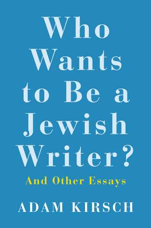 Who Wants to Be a Jewish Writer?: And Other Essays de Adam Kirsch