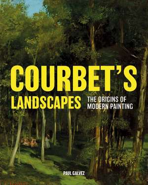 Courbet's Landscapes: The Origins of Modern Painting de Paul Galvez