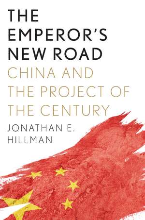 The Emperor's New Road: China and the Project of the Century de Jonathan E Hillman